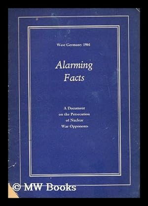 Imagen del vendedor de Alarming facts; West Germany, 1961 : a document on the persecution of nuclear war opponents a la venta por MW Books