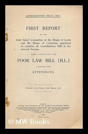 Seller image for First Report of the Joint Select Committee of the House of Lords and the House of Commons on Consolidation Bills, being a report on the Poor Law Bill together with appendices for sale by MW Books