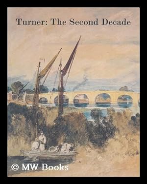 Seller image for Turner, the second decade : watercolours and drawings from the Turner bequest, 1800-1810 / Robert Upstone [exhibition catalogue] for sale by MW Books