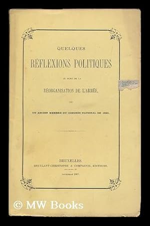 Seller image for Quelques reflexions politiques au sujet de la reorganisation de l'Armee / par un ancien membre du Congres National de 1830 for sale by MW Books