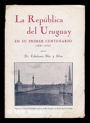 Seller image for La republica del Uruguay en su primer centenario (1830-1930) / Celedonio Nin y Silva for sale by MW Books