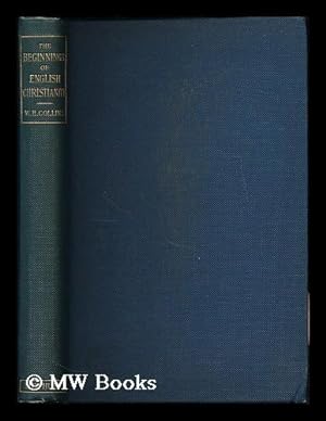 Seller image for The beginnings of English Christianity : with special reference to the coming of St. Augustine / by William Edward Collins for sale by MW Books