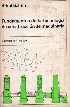 FUNDAMENTOS DE TECNOLOGIA DE CONSTRUCCION DE MAQUINARIA. Traducido del ruso por Jose Puig