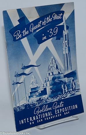 Be the Guest of the west in '39: Golden Gate International Exposition on San Francisco Bay