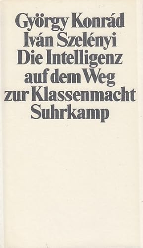 Seller image for Die Intelligenz auf dem Weg zur Klassenmacht / Gyrgy Konrd, Ivn Szelnyi ; bersetzt [aus dem Ungarischen] von Hans-Henning Paetzke for sale by Licus Media