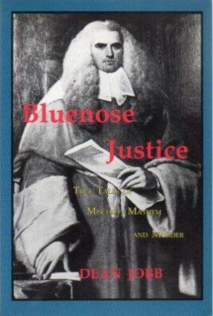 BLUENOSE JUSTICE. True Tales of Mischief, Mayhem and Murder