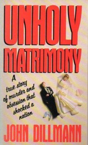UNHOLY MATRIMONY. A True Story of Murder and Obsession