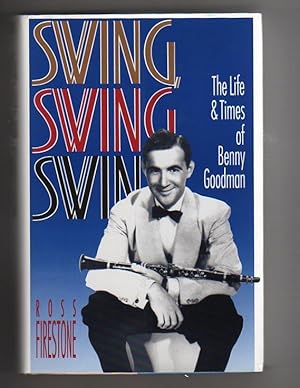 SWING, SWING, SWING. The Life & Times of Benny Goodman