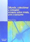 DIFUNDIR COLECCIONAR Y CONSUMIR ENSAYOS SOBRE MODA ARTE Y C