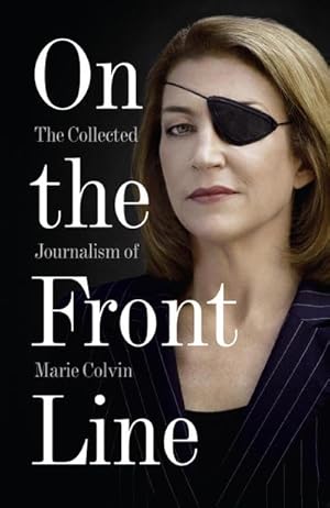 Imagen del vendedor de On the Front Line : The Collected Journalism of Marie Colvin a la venta por AHA-BUCH GmbH