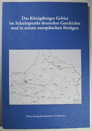 Seller image for Das Knigsberger Gebiet im Schnittpunkt deutscher Geschichte und in seinen europischen Bezgen. for sale by Antiquariat Roland Ggler