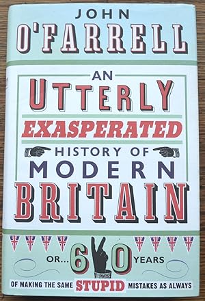 Image du vendeur pour An Utterly Exasperated History of Modern Britain : Or Sixty Years of Making the Same Stupid Mistakes As Always mis en vente par Mister Pernickety