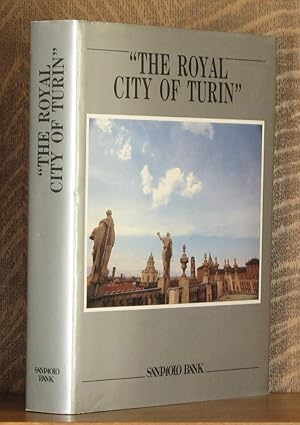 Imagen del vendedor de THE ROYAL CITY OF TURIN, PRINCES, ARTISTS AND WORKS OF ART IN THE ANCIENT CAPITAL OF A EUROPEAN DUKEDOM a la venta por Andre Strong Bookseller