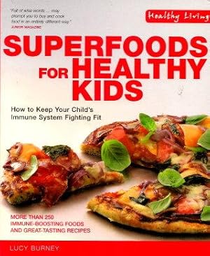 SUPERFOODS FOR HEALTHY KIDS : How to Keep Your Child's Immune System Fighting Fit