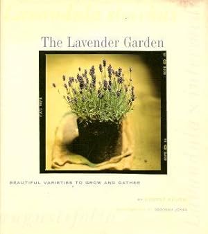 THE LAVENDER GARDEN : Beautiful Varieties to Grow and Gather