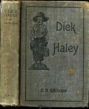 DICK HALEY. A Thrilling Story of Poverty, Heroism and Suffering, Dealing with Real Life and a Vit...