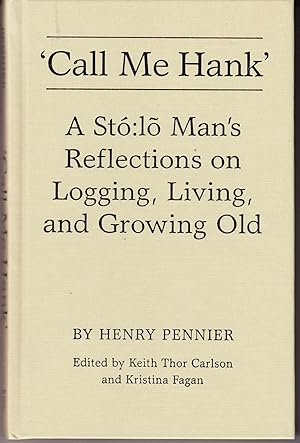 Seller image for Call Me Hank: A Sto Lo Man's Reflections on Logging, Living And Growing Old for sale by John Thompson