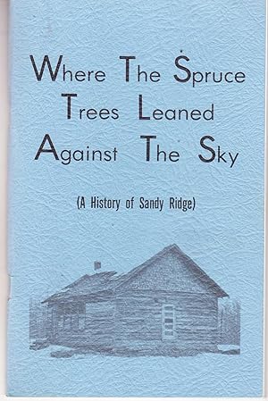 Imagen del vendedor de Where the Spruce Trees Leaned Against the Sky: A History of Sandy Ridge a la venta por John Thompson
