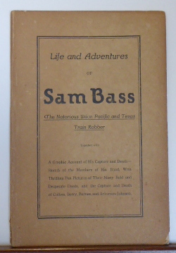 Seller image for LIFE AND ADVENTURES OF SAM BASS. THE NOTORIOUS UNION PACIFIC AND TEXAS TRAIN ROBBER. TOGETHER WITH A GRAPHIC ACCOUNT OF HIS CAPTURE AND DEATH - SKETCH OF THE MEMBERS OF HIS BAND, WITH THRILLING PEN PICTURES OF THEIR MANY BOLD AND DESPERATE DEEDS. for sale by RON RAMSWICK BOOKS, IOBA