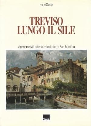 Imagen del vendedor de Treviso Lungo il Sile - Vicende civili ed ecclesiastiche in San Martino a la venta por Studio Bibliografico di M.B.