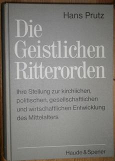 Bild des Verkufers fr Die Geistlichen Ritterorden. Ihre Stellung zur kirchlichen, politischen, gesellschaftlichen und wirtschaftlichen Entwicklung des Mittelalters. zum Verkauf von Antiquariat Johann Forster