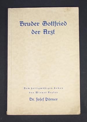 Bruder Gottfried der Arzt. Episoden aus dem heiligmäßigen Leben des Wiener Arztes Dr. Josef Pörne...