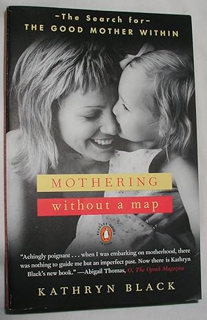 Mothering Without a Map - The Search for the Good Mother Within