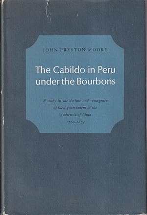 Image du vendeur pour The Cabildo In Peru Under The Bourbons: A Study In The Decline And Resurgence Of Local Government In The Audiencia Of Lima mis en vente par Jonathan Grobe Books