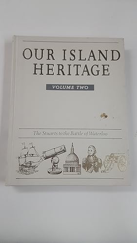 Seller image for OUR ISLAND HERITAGE VOLUME 2: THE STUARTS TO THE BATTLE OF WATERLOO. for sale by Cambridge Rare Books