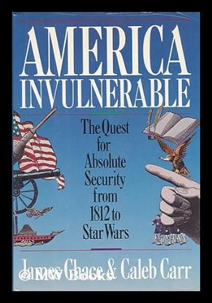 Imagen del vendedor de America Invulnerable : the Quest for Absolute Security from 1812 to Star Wars / by James Chace and Caleb Carr a la venta por MW Books