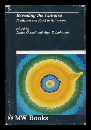 Seller image for Revealing the Universe : Prediction and Proof in Astronomy / Edited by James Cornell and Alan P. Lightman for sale by MW Books