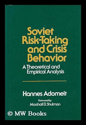 Seller image for Soviet Risk-Taking and Crisis Behavior : a Theoretical and Empirical Analysis / Hannes Adomeit for sale by MW Books