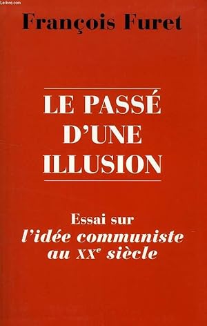 Immagine del venditore per LE PASSE D'UNE ILLUSION, ESSAI SUR L'IDEE COMMUNISTE AU XXe SIECLE venduto da Le-Livre