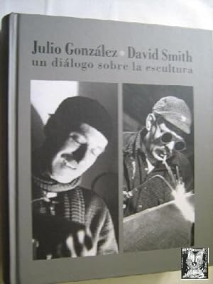 JULIO GONZÁLEZ, DAVID SMITH. UN DIÁLOGO SOBRE LA ESCULTURA