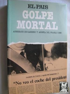 GOLPE MORTAL. ASESINATO DE CARRERO Y AGONÍA DEL FRANQUISMO