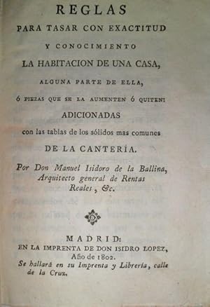 Imagen del vendedor de Reglas para tasar con exactitud y conocimiento la habitacin de una casa, alguna parte de ella, o piezas que se la aumenten o quiten; adicionadas con las tablas de los slidos mas comunes de la Cantera. a la venta por Librera Anticuaria Antonio Mateos