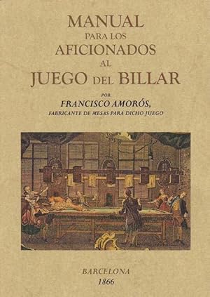 MANUAL PARA LOS AFICIONADOS AL JUEGO DE BILLAR. Por Francisco Amorós fabricante de mesas para dic...