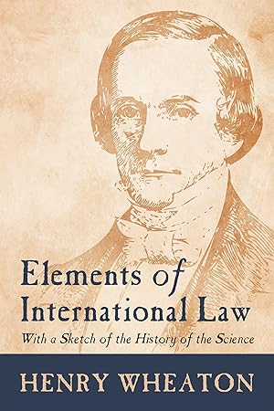 Elements of International Law: With a Sketch of the History of the.