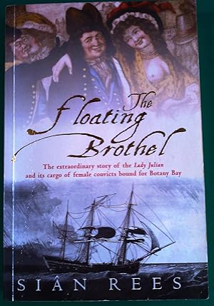 Seller image for The Floating Brothel. The extraordinary story of the Lady Julian & its cargo of female convicts bound for Botany Bay. for sale by Banfield House Booksellers