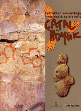 From earth to eternity Catalhoyuk = Topraktan sonsuzluga Catalhoyuk. [Exhibition catalogue]. Cata...