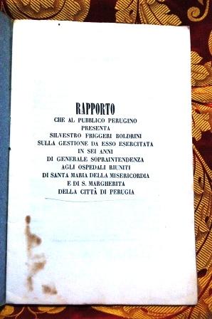 Rapporto che al pubblico perugino presenta Silvestro Friggeri Boldrini sulla gestione da esso ese...