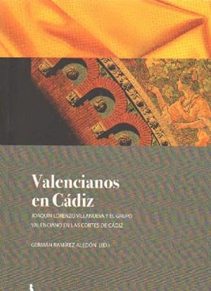 VALENCIANOS EN CADIZ. JOAQUIN LORENZO VILLANUEVA Y EL GRUPO VALENCIANO EN LAS CORTES DE CADIZ