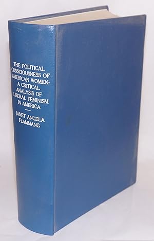 Seller image for The political conciousness of American women: a critical analysis of liberal feminism in America; a dissertation in partial satisfaction of the requirements for the degree Doctor of Philosophy in Politcal Science for sale by Bolerium Books Inc.