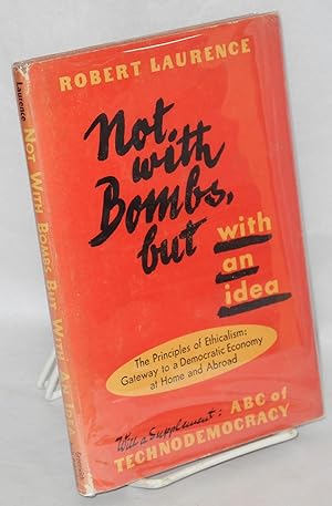 Not with bombs, but with an idea: the principles of ethicalism; gateway to a democratic economy a...