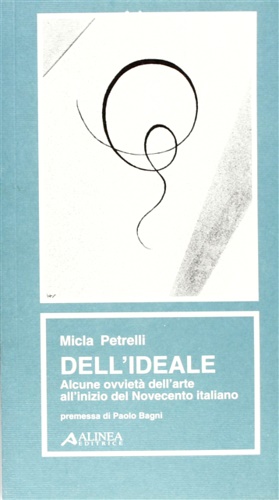 Seller image for Dell'Ideale. Alcune ovviet dell'arte all'inizio del Novecento italiano. for sale by FIRENZELIBRI SRL