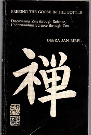Seller image for Freeing the Goose in the Bottle: Discovering Zen Through Science, Understanding Science Through Zen for sale by Riverhorse Books