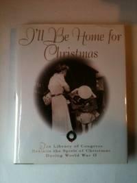 Bild des Verkufers fr I'll Be Home For Christmas The Library of Congress Revisits The Spirit Of Christmas During World War II zum Verkauf von WellRead Books A.B.A.A.