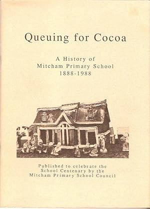 Image du vendeur pour Queuing for Cocoa : A History of Mitcham Primary School 1888 - 1988 Published to celebrate to School Centenary. mis en vente par City Basement Books