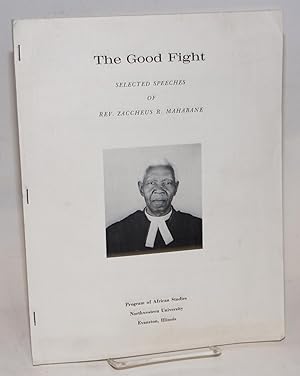 The good fight; selected speeches of Rev. Zaccheus R. Mahabane
