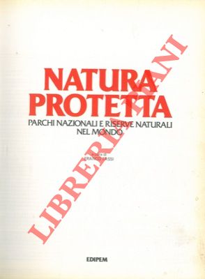 Natura protetta. Parchi nazionali e riserve naturali nel mondo.